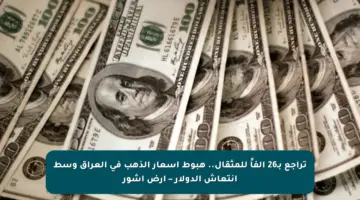 تراجع بـ26 ألفاً للمثقال.. هبوط أسعار الذهب في العراق وسط انتعاش الدولار – ارض اشور