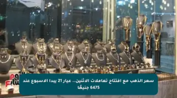 سعر الذهب مع افتتاح تعاملات الإثنين.. عيار 21 يبدأ الأسبوع عند 6475 جنيهًا
