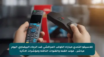 كلاسيكو التحدي:مباراة الكوكب المراكشي ضد الرجاء البيضاوي اليوم مباشر.. موعد القمة والقنوات الناقلة ومؤشرات الإثارة