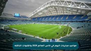 مواعيد مباريات اليوم في كأس العالم 2026 والقنوات الناقلة