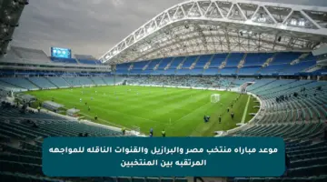 موعد مباراة منتخب مصر والبرازيل والقنوات الناقلة للمواجهة المرتقبة بين المنتخبين