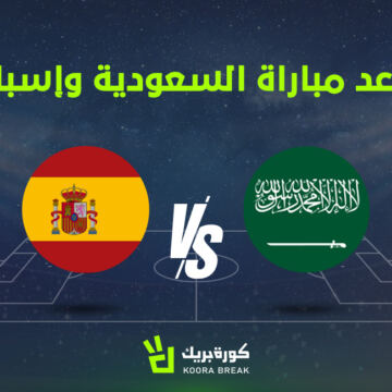 موعد مباراة السعودية ضد إسبانيا في كأس العالم 2026 والقنوات الناقلة.. اعرف التوقيت