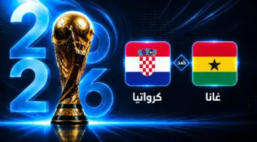 موعد مباراة غانا ضد كرواتيا في الجولة الثالثة من كأس العالم 2026