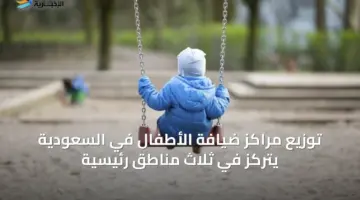 توزيع مراكز ضيافة الأطفال في السعودية يتركز في ثلاث مناطق رئيسية
